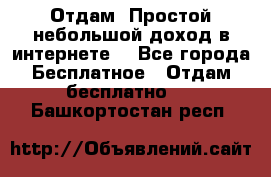 Отдам! Простой небольшой доход в интернете. - Все города Бесплатное » Отдам бесплатно   . Башкортостан респ.